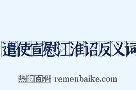 遣使宣慰江淮诏反义词是什么意思的图片